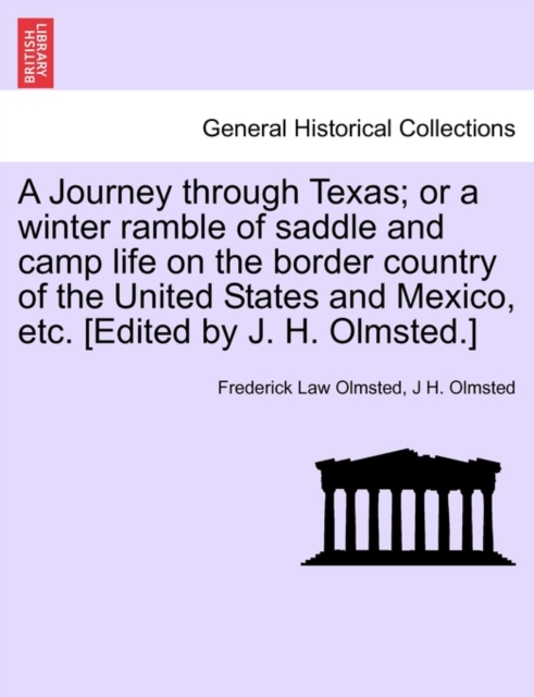 Journey through Texas; or a winter ramble of saddle and camp life on the border country of the United States and Mexico, etc. [Edited by J. H. Olmsted.]