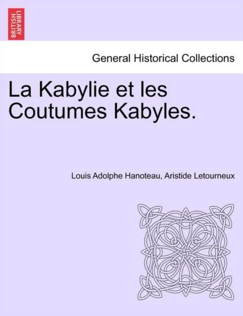Kabylie Et Les Coutumes Kabyles. Tome Premier