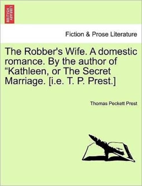 Robber's Wife. a Domestic Romance. by the Author of Kathleen, or the Secret Marriage. [I.E. T. P. Prest.]