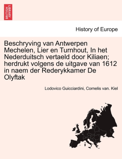 Beschryving Van Antwerpen Mechelen, Lier En Turnhout, in Het Nederduitsch Vertaeld Door Kiliaen; Herdrukt Volgens de Uitgave Van 1612 in Naem Der Rederykkamer de Olyftak