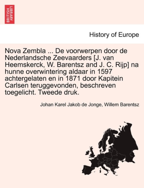 Nova Zembla ... de Voorwerpen Door de Nederlandsche Zeevaarders [J. Van Heemskerck, W. Barentsz and J. C. Rijp] Na Hunne Overwintering Aldaar in 1597 Achtergelaten En in 1871 Door Kapitein Carlsen Teruggevonden, Beschreven Toegelicht. Tweede Druk.