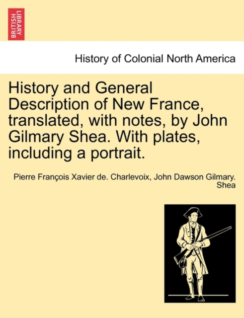 History and General Description of New France, Translated, with Notes, by John Gilmary Shea. with Plates, Including a Portrait.