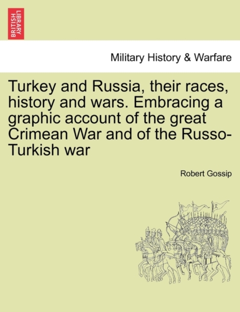 Turkey and Russia, Their Races, History and Wars. Embracing a Graphic Account of the Great Crimean War and of the Russo-Turkish War