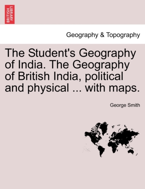 Student's Geography of India. The Geography of British India, political and physical ... with maps.