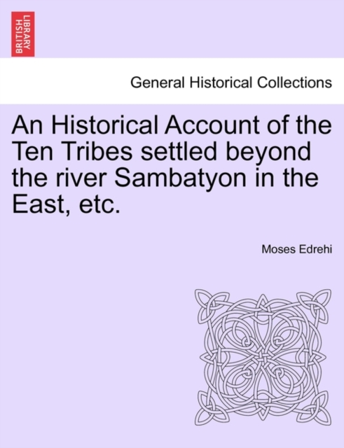 Historical Account of the Ten Tribes Settled Beyond the River Sambatyon in the East, Etc.