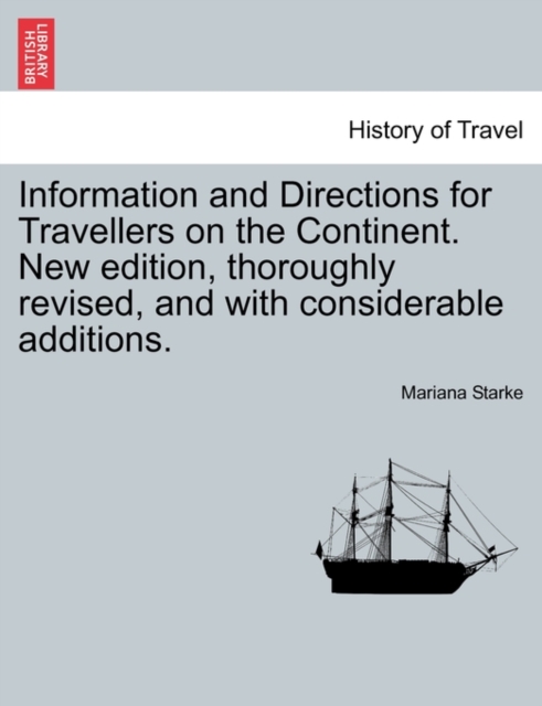 Information and Directions for Travellers on the Continent. New edition, thoroughly revised, and with considerable additions.