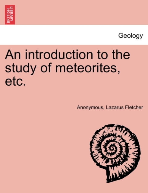 Introduction to the Study of Meteorites, Etc.