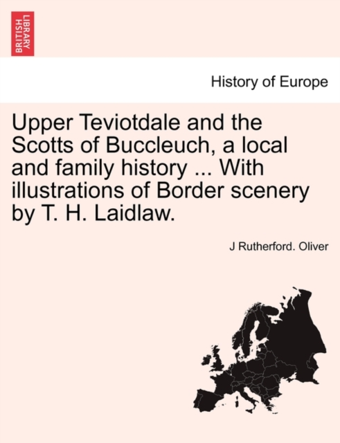 Upper Teviotdale and the Scotts of Buccleuch, a local and family history ... With illustrations of Border scenery by T. H. Laidlaw.