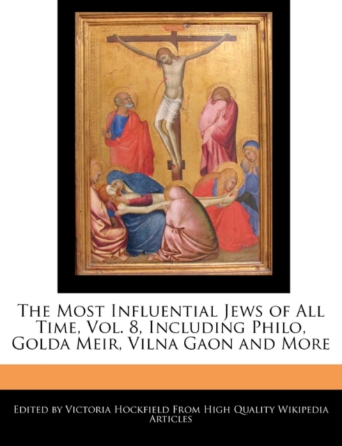 Unauthorized Guide to the Most Influential Jews of All Time, Vol. 8, Including Philo, Golda Meir, Vilna Gaon and More