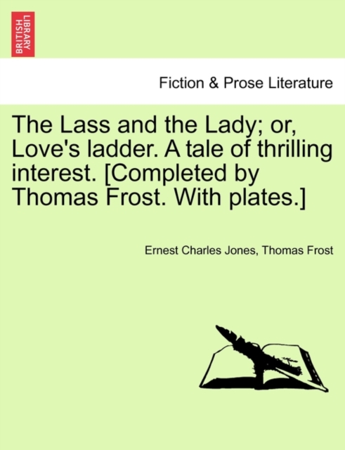 Lass and the Lady; or, Love's ladder. A tale of thrilling interest. [Completed by Thomas Frost. With plates.]