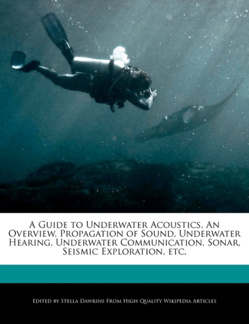 Guide to Underwater Acoustics, an Overview, Propagation of Sound, Underwater Hearing, Underwater Communication, Sonar, Seismic Exploration, Etc.