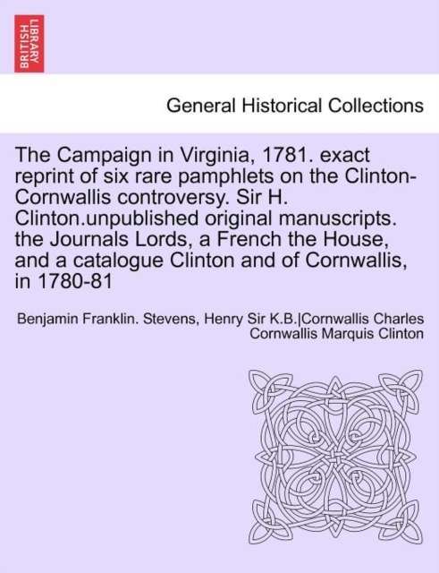 Campaign in Virginia, 1781. Exact Reprint of Six Rare Pamphlets on the Clinton-Cornwallis Controversy. Sir H. Clinton.Unpublished Original Manuscr