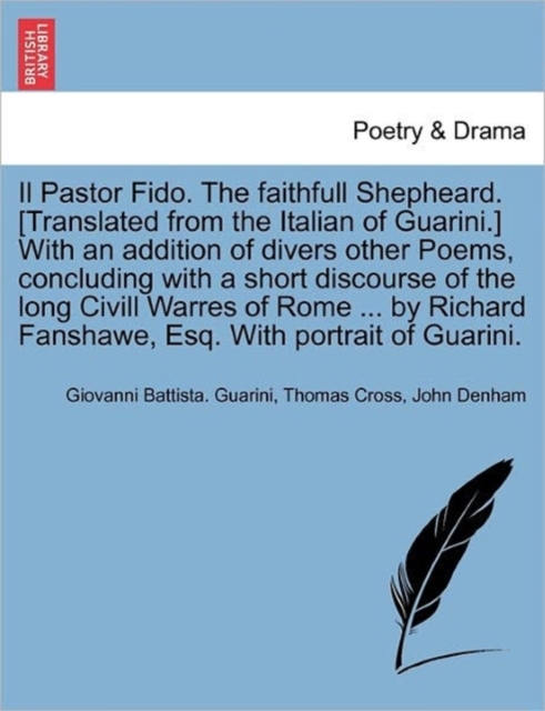 Pastor Fido. the Faithfull Shepheard. [Translated from the Italian of Guarini.] with an Addition of Divers Other Poems, Concluding with a Short Discourse of the Long CIVILL Warres of Rome ... by Richard Fanshawe, Esq. with Portrait of Guarini.