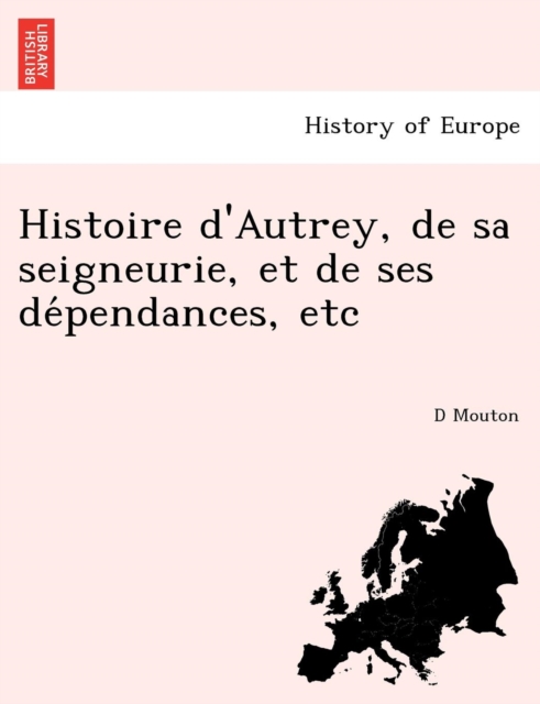 Histoire D'Autrey, de Sa Seigneurie, Et de Ses de Pendances, Etc