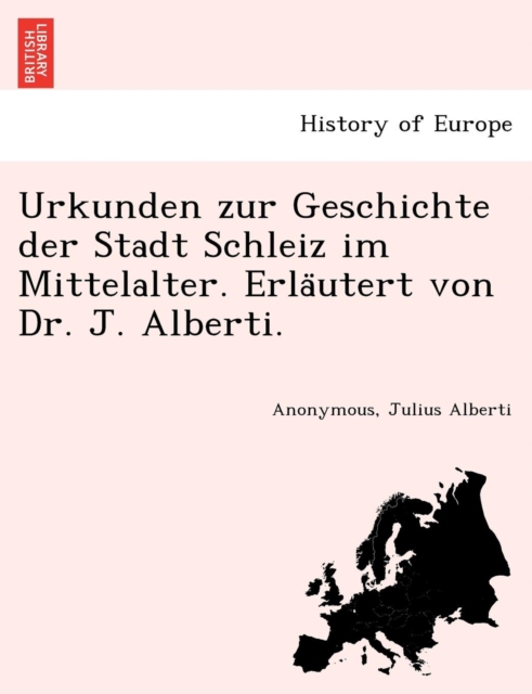 Urkunden zur Geschichte der Stadt Schleiz im Mittelalter. Erläutert von Dr. J. Alberti.