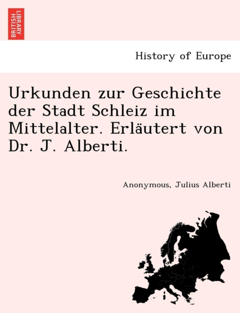 Urkunden zur Geschichte der Stadt Schleiz im Mittelalter. Erläutert von Dr. J. Alberti.