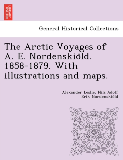 Arctic Voyages of A. E. Nordenskiöld. 1858-1879. With illustrations and maps.
