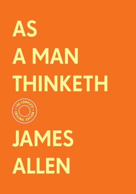 As a Man Thinketh: The Complete Original Edition (With Bonus Material)
