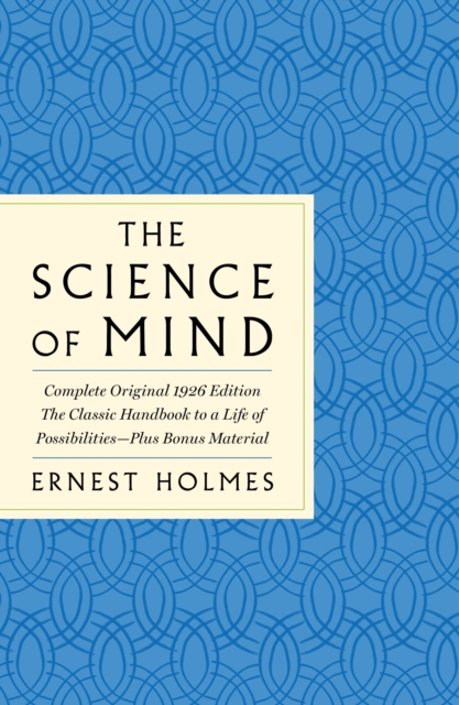 Science of Mind: The Complete Original 1926 Edition -- The Classic Handbook to a Life of Possibilities