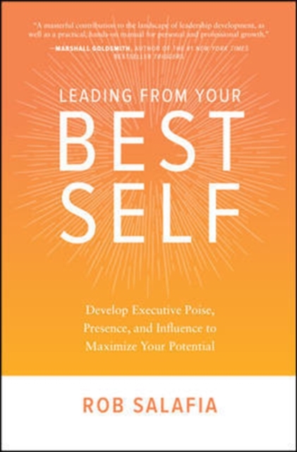 Leading from Your Best Self: Develop Executive Poise, Presence, and Influence to Maximize Your Potential