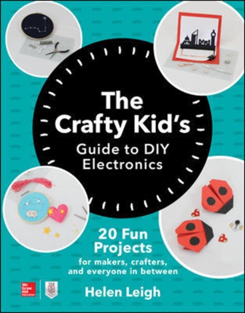 Crafty Kids Guide to DIY Electronics: 20 Fun Projects for Makers, Crafters, and Everyone in Between