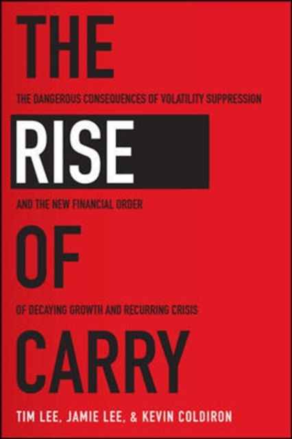 Rise of Carry: The Dangerous Consequences of Volatility Suppression and the New Financial Order of Decaying Growth and Recurring Crisis