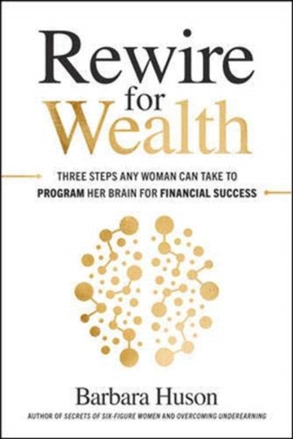 Rewire for Wealth: Three Steps Any Woman Can Take to Program Her Brain for Financial Success