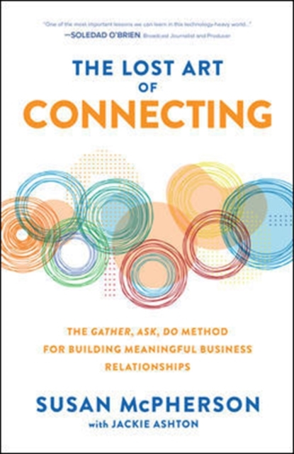 Lost Art of Connecting: The Gather, Ask, Do Method for Building Meaningful Business Relationships