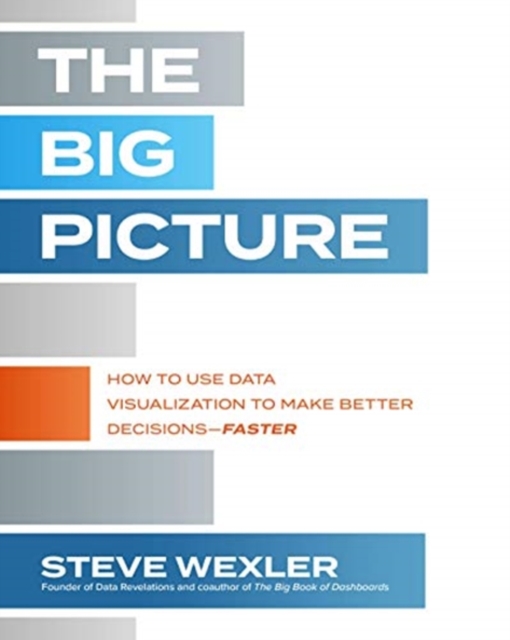 Big Picture: How to Use Data Visualization to Make Better Decisions-Faster