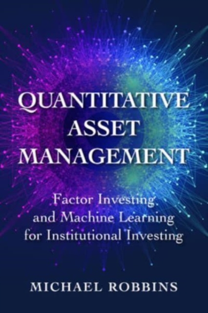 Quantitative Asset Management: Factor Investing and Machine Learning for Institutional Investing