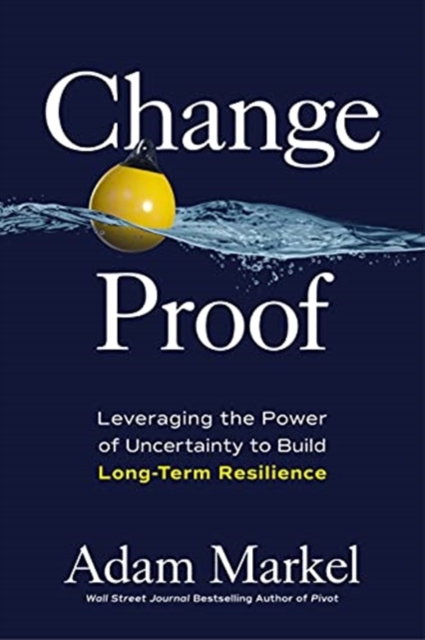 Change Proof: Leveraging the Power of Uncertainty to Build Long-term Resilience