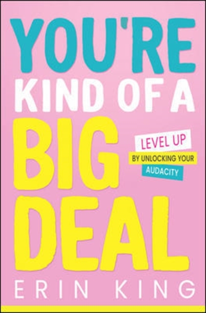 You're Kind of a Big Deal: Level Up by Unlocking Your Audacity