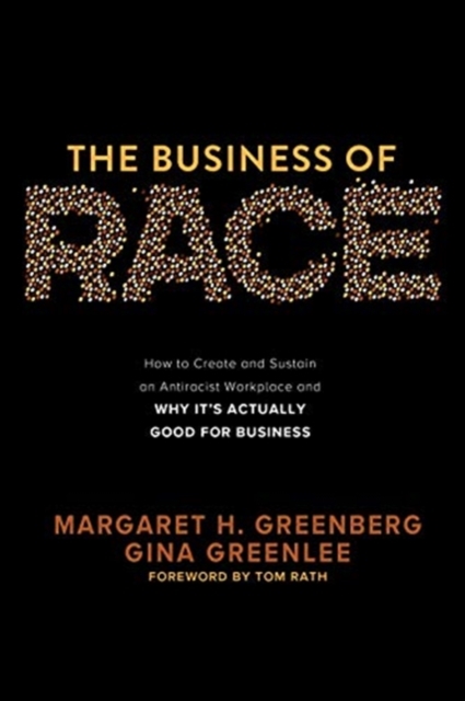 Business of Race: How to Create and Sustain an Antiracist Workplace-And Why it's Actually Good for Business