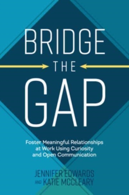 Bridge the Gap: Breakthrough Communication Tools to Transform Work Relationships From Challenging to Collaborative