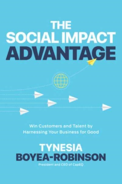 Social Impact Advantage: Win Customers and Talent By Harnessing Your Business For Good