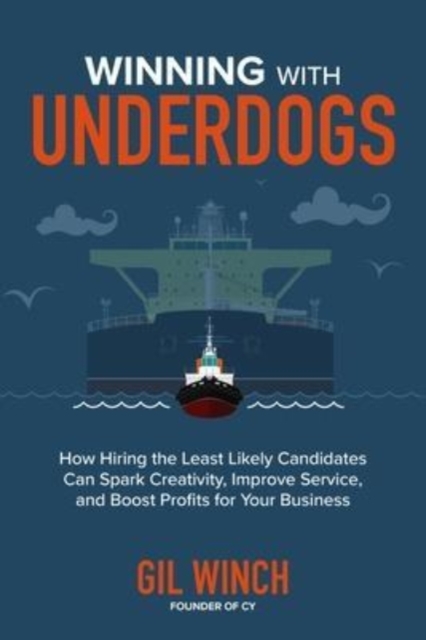 Winning with Underdogs: How Hiring the Least Likely Candidates Can Spark Creativity, Improve Service, and Boost Profits for Your Business