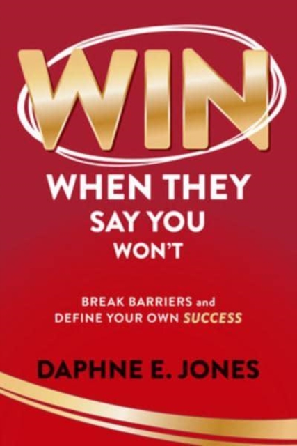 Win When They Say You Won't: Break Through Barriers and Keep Leveling Up Your Success