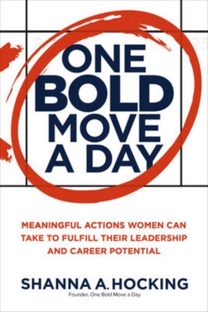 One Bold Move a Day: Meaningful Actions Women Can Take to Fulfill Their Leadership and Career Potential