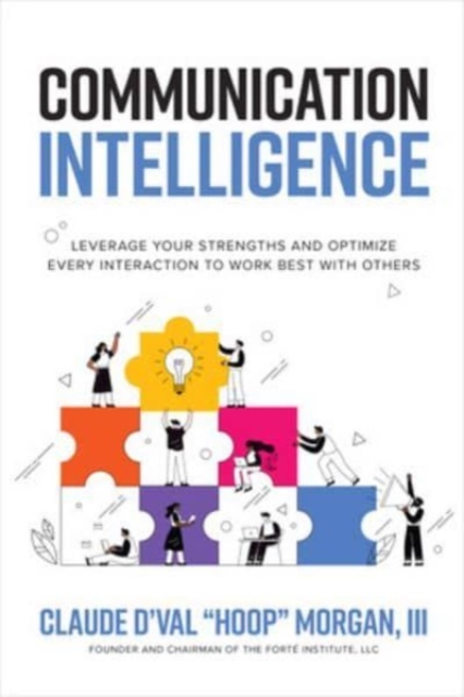 Communication Intelligence: Leverage Your Strengths and Optimize Every Interaction to Work Best with Others