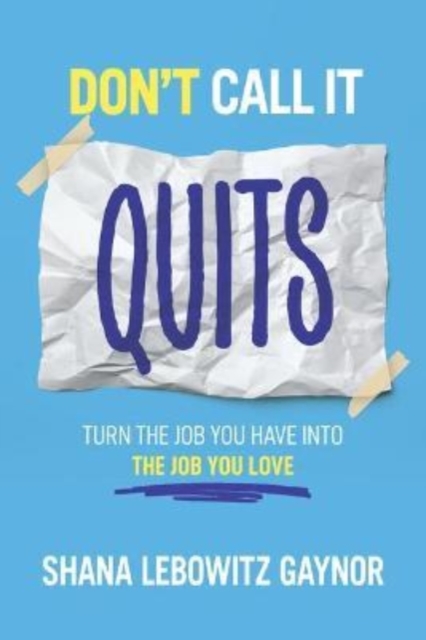 Don't Call It Quits: Turn the Job You Have into the Job You Love