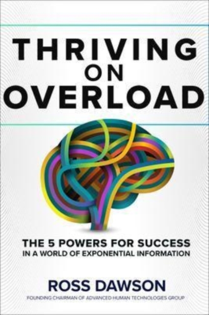 Thriving on Overload: The 5 Powers for Success in a World of Exponential Information