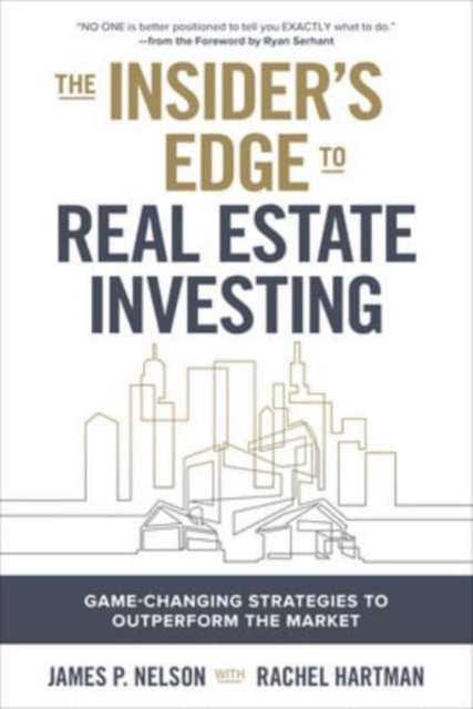 Insider's Edge to Real Estate Investing: Game-Changing Strategies to Outperform the Market