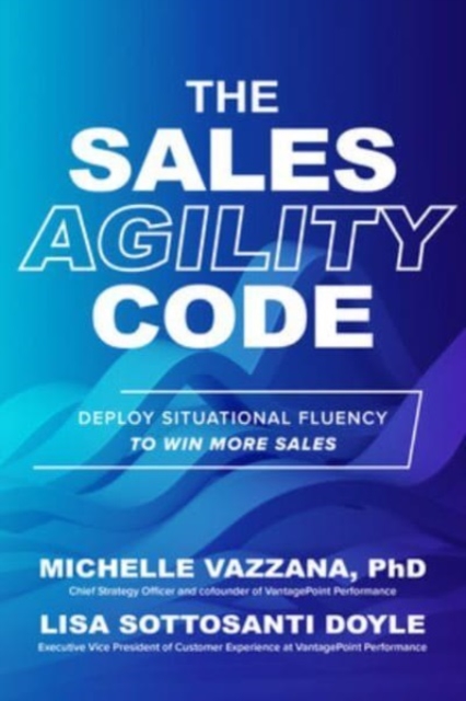 Sales Agility Code: Deploy Situational Fluency to Win More Sales