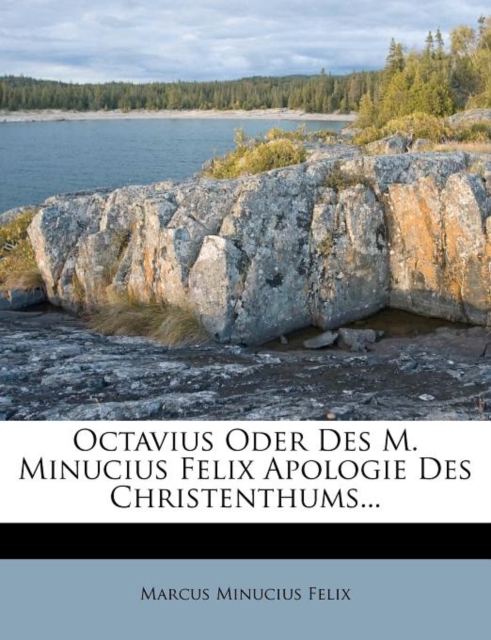 Octavius Oder Des M. Minucius Felix Apologie Des Christenthums...