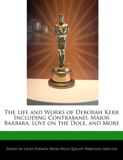 Unauthorized Guide to the Life and Works of Deborah Kerr Including Contraband, Major Barbara, Love on the Dole, and More