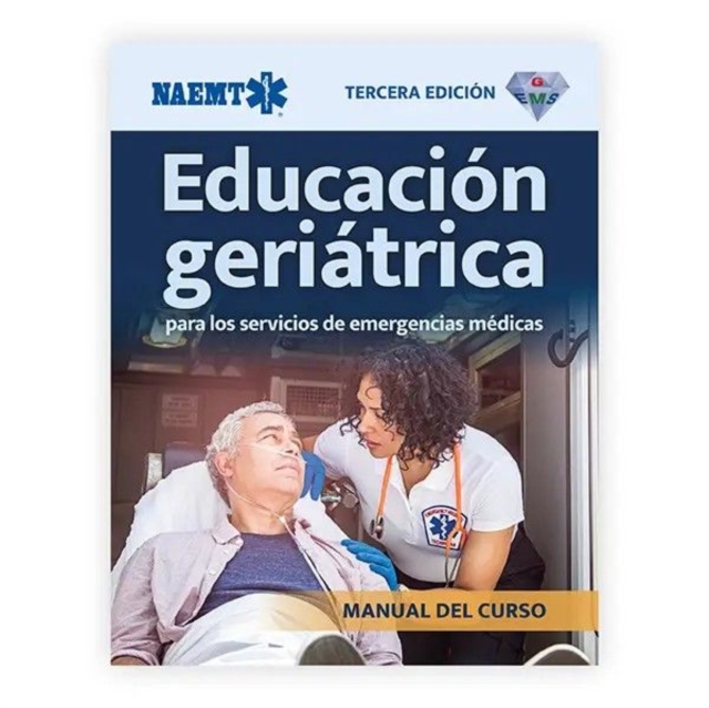 GEMS: Geriatric Education for Emergency Medical Services Spanish Educacion Geriatrica Para SEM 3E Course Manual