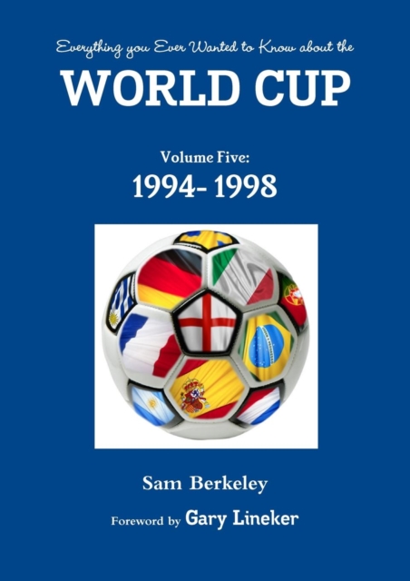 Everything You Ever Wanted to Know About the World Cup Volume Five: 1994- 1998