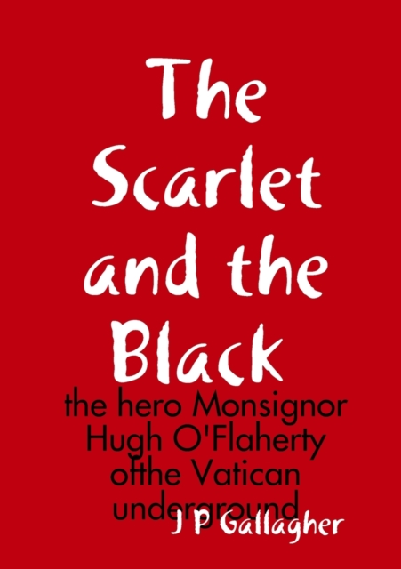 Scarlet and the a Black : the hero Monsignor Hugh O'Flaherty ofthe Vatican underground