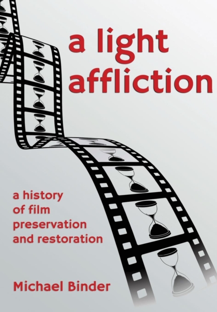 Light Affliction: a History of Film Preservation and Restoration