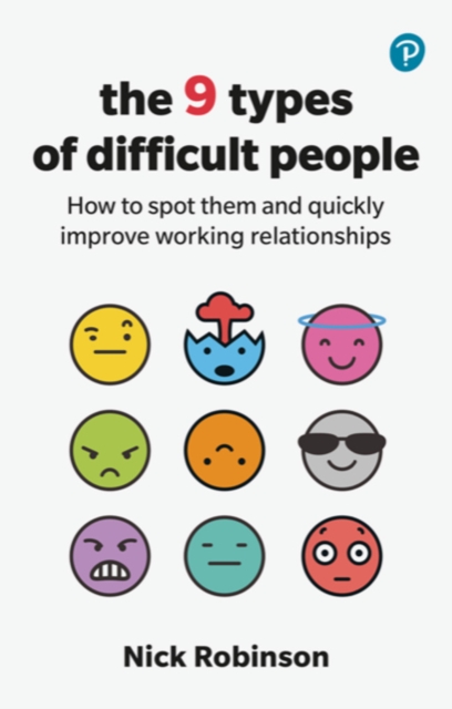 9 Types of Difficult People: How to spot them and quickly improve working relationships
